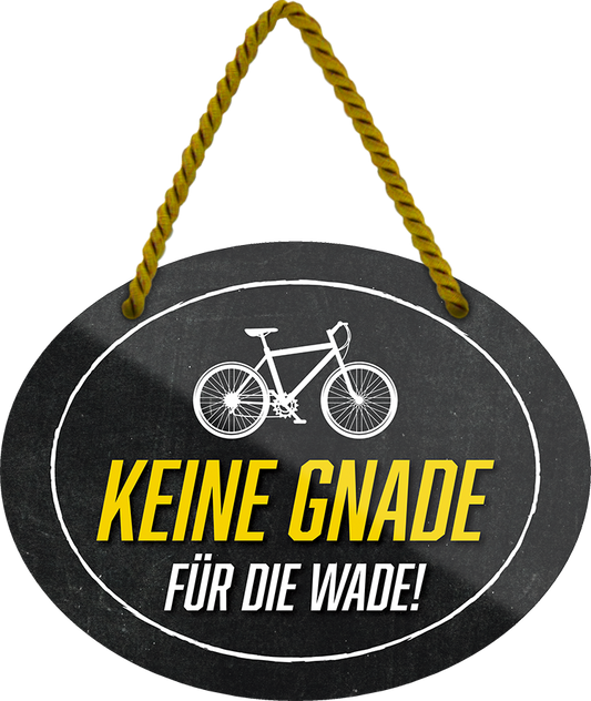 4252024245479	Schilderstore24	 ''Keine Gnade für die Wade'' Schilderstore24 Blechschilder sind perfekt als Geschenk zu Weihnachten, Geburtstage, Feiern, Partys, Grillabende, Namenstag, Feiertag, Mädelsabend, Hochzeit. Jederzeit stilvoll im Wohnzimmer, Partykeller, Garage, Praxis, Büro, Café, Hauseingang Fahrrad Rad Bike Tour Radeln Downhill Radtour zweirad reifen ausflug freizeit