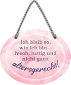 4252024246094	Schilderstore24	 ''Ich bleibe so, wie ich bin. Frech, lustig, altersgerecht'' Schilderstore24 Blechschilder sind perfekt als Geschenk zu Weihnachten, Geburtstage, Feiern, Partys, Grillabende, Namenstag, Feiertag, Mädelsabend, Hochzeit. Jederzeit stilvoll im Wohnzimmer, Partykeller, Garage, Praxis, Büro, Café, Hauseingang Weisheiten Leben Sprichwörter Tipp wahrheit sprichwort tiefsinnig ratschlag