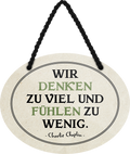 4252024246162	Schilderstore24	 ''Wir denken zu viel und fühlen zu wenig'' Schilderstore24 Blechschilder sind perfekt als Geschenk zu Weihnachten, Geburtstage, Feiern, Partys, Grillabende, Namenstag, Feiertag, Mädelsabend, Hochzeit. Jederzeit stilvoll im Wohnzimmer, Partykeller, Garage, Praxis, Büro, Café, Hauseingang Weisheiten Leben Sprichwörter Tipp wahrheit sprichwort tiefsinnig ratschlag