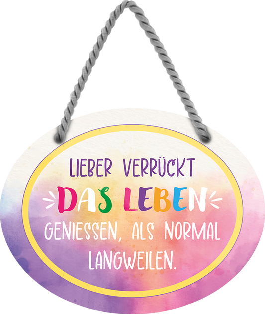 4252024246124	Schilderstore24	 ''Lieber verrückt das Leben geniessen als normal'' Schilderstore24 Blechschilder sind perfekt als Geschenk zu Weihnachten, Geburtstage, Feiern, Partys, Grillabende, Namenstag, Feiertag, Mädelsabend, Hochzeit. Jederzeit stilvoll im Wohnzimmer, Partykeller, Garage, Praxis, Büro, Café, Hauseingang Weisheiten Leben Sprichwörter Tipp wahrheit sprichwort tiefsinnig ratschlag