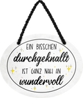4252024246087	Schilderstore24	 ''Ein bisschen durchgeknallt ist nah an wundervoll'' Schilderstore24 Blechschilder sind perfekt als Geschenk zu Weihnachten, Geburtstage, Feiern, Partys, Grillabende, Namenstag, Feiertag, Mädelsabend, Hochzeit. Jederzeit stilvoll im Wohnzimmer, Partykeller, Garage, Praxis, Büro, Café, Hauseingang Weisheiten Leben Sprichwörter Tipp wahrheit sprichwort tiefsinnig ratschlag