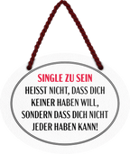 4252024246148	Schilderstore24	 ''Single zu sein heisst, dass nicht nicht jeder haben kann'' Schilderstore24 Blechschilder sind perfekt als Geschenk zu Weihnachten, Geburtstage, Feiern, Partys, Grillabende, Namenstag, Feiertag, Mädelsabend, Hochzeit. Jederzeit stilvoll im Wohnzimmer, Partykeller, Garage, Praxis, Büro, Café, Hauseingang Weisheiten Leben Sprichwörter Tipp wahrheit sprichwort tiefsinnig ratschlag