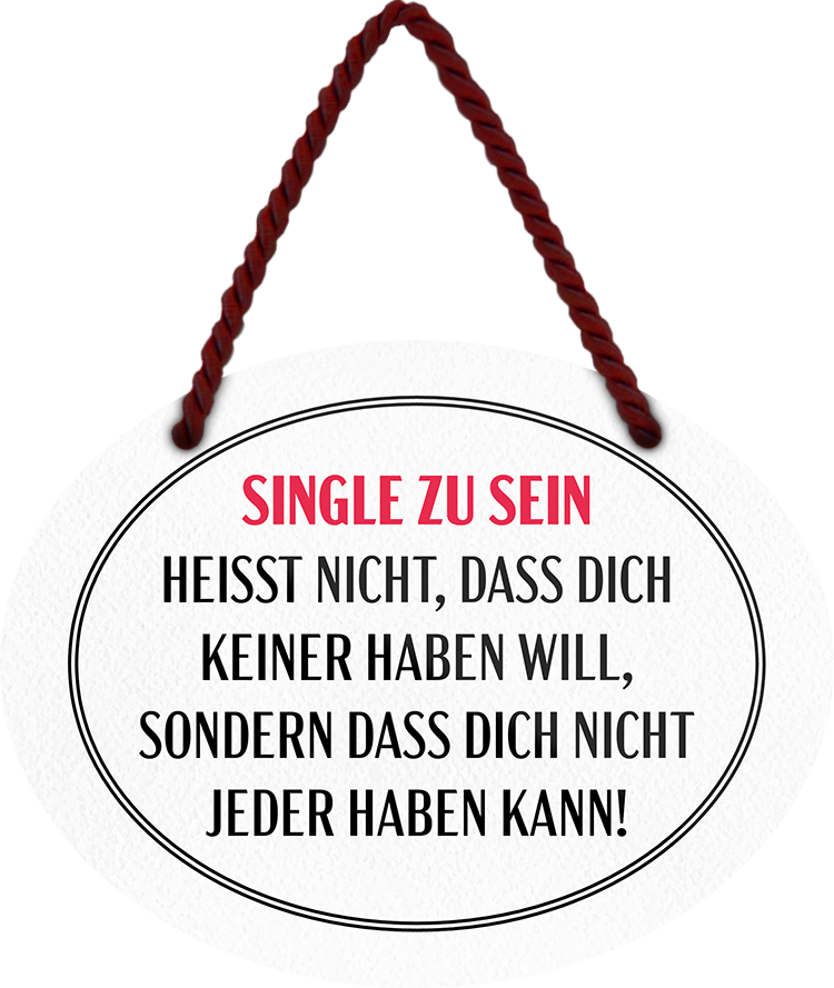 4252024246148	Schilderstore24	 ''Single zu sein heisst, dass nicht nicht jeder haben kann'' Schilderstore24 Blechschilder sind perfekt als Geschenk zu Weihnachten, Geburtstage, Feiern, Partys, Grillabende, Namenstag, Feiertag, Mädelsabend, Hochzeit. Jederzeit stilvoll im Wohnzimmer, Partykeller, Garage, Praxis, Büro, Café, Hauseingang Weisheiten Leben Sprichwörter Tipp wahrheit sprichwort tiefsinnig ratschlag