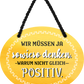 4252024246179	Schilderstore24	 ''Wir müssen ja sowieso denken, warum nicht gleich Positiv'' Schilderstore24 Blechschilder sind perfekt als Geschenk zu Weihnachten, Geburtstage, Feiern, Partys, Grillabende, Namenstag, Feiertag, Mädelsabend, Hochzeit. Jederzeit stilvoll im Wohnzimmer, Partykeller, Garage, Praxis, Büro, Café, Hauseingang Weisheiten Leben Sprichwörter Tipp wahrheit sprichwort tiefsinnig ratschlag