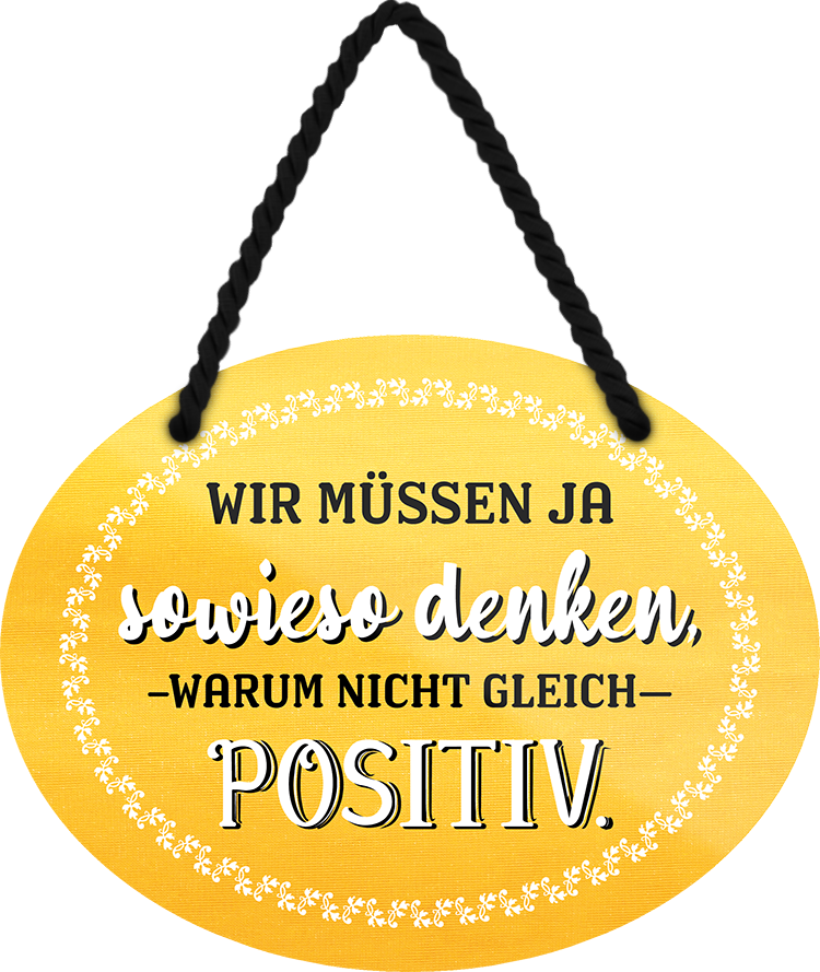 4252024246179	Schilderstore24	 ''Wir müssen ja sowieso denken, warum nicht gleich Positiv'' Schilderstore24 Blechschilder sind perfekt als Geschenk zu Weihnachten, Geburtstage, Feiern, Partys, Grillabende, Namenstag, Feiertag, Mädelsabend, Hochzeit. Jederzeit stilvoll im Wohnzimmer, Partykeller, Garage, Praxis, Büro, Café, Hauseingang Weisheiten Leben Sprichwörter Tipp wahrheit sprichwort tiefsinnig ratschlag