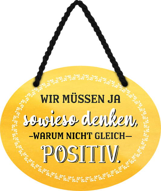 4252024246179	Schilderstore24	 ''Wir müssen ja sowieso denken, warum nicht gleich Positiv'' Schilderstore24 Blechschilder sind perfekt als Geschenk zu Weihnachten, Geburtstage, Feiern, Partys, Grillabende, Namenstag, Feiertag, Mädelsabend, Hochzeit. Jederzeit stilvoll im Wohnzimmer, Partykeller, Garage, Praxis, Büro, Café, Hauseingang Weisheiten Leben Sprichwörter Tipp wahrheit sprichwort tiefsinnig ratschlag