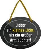 4252024246117	Schilderstore24	 ''Lieber ein kleines Licht als ein großer Armleuchter'' Schilderstore24 Blechschilder sind perfekt als Geschenk zu Weihnachten, Geburtstage, Feiern, Partys, Grillabende, Namenstag, Feiertag, Mädelsabend, Hochzeit. Jederzeit stilvoll im Wohnzimmer, Partykeller, Garage, Praxis, Büro, Café, Hauseingang Weisheiten Leben Sprichwörter Tipp wahrheit sprichwort tiefsinnig ratschlag