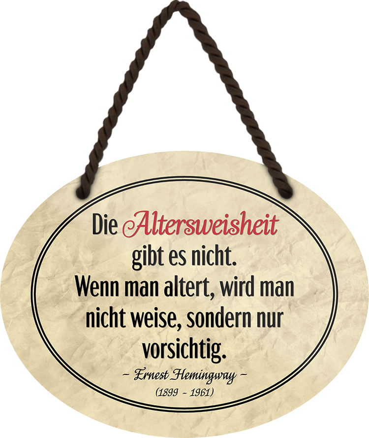 4252024246070	Schilderstore24	 ''Die Altersweisheit gibt's nicht. Man wird vorsichtig'' Schilderstore24 Blechschilder sind perfekt als Geschenk zu Weihnachten, Geburtstage, Feiern, Partys, Grillabende, Namenstag, Feiertag, Mädelsabend, Hochzeit. Jederzeit stilvoll im Wohnzimmer, Partykeller, Garage, Praxis, Büro, Café, Hauseingang Weisheiten Leben Sprichwörter Tipp wahrheit sprichwort tiefsinnig ratschlag