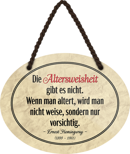 4252024246070	Schilderstore24	 ''Die Altersweisheit gibt's nicht. Man wird vorsichtig'' Schilderstore24 Blechschilder sind perfekt als Geschenk zu Weihnachten, Geburtstage, Feiern, Partys, Grillabende, Namenstag, Feiertag, Mädelsabend, Hochzeit. Jederzeit stilvoll im Wohnzimmer, Partykeller, Garage, Praxis, Büro, Café, Hauseingang Weisheiten Leben Sprichwörter Tipp wahrheit sprichwort tiefsinnig ratschlag