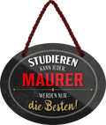 4252024245721	Schilderstore24	 ''Studieren kann jeder Maurer'' Schilderstore24 Blechschilder sind perfekt als Geschenk zu Weihnachten, Geburtstage, Feiern, Partys, Grillabende, Namenstag, Feiertag, Mädelsabend, Hochzeit. Jederzeit stilvoll im Wohnzimmer, Partykeller, Garage, Praxis, Büro,Architekt Hauseingang Handwerk Baustelle Arbeit Bau werkeln baustelle handwerker bauarbeiter