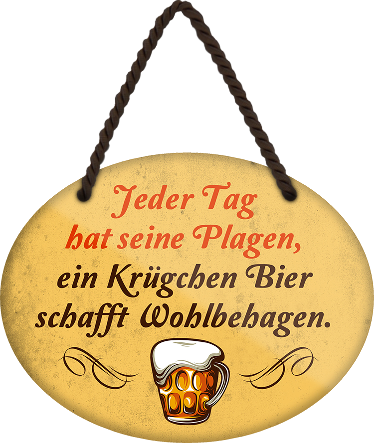 4252024248760		 ''Jeder Tag hat seine Plagen Bier schafft Wohlbehagen'' Schilderstore24 Blechschilder sind perfekt als Geschenk zu Weihnachten, Geburtstage, Feiern, Partys, Grillabende, Namenstag, Feiertag, Mädelsabend, Hochzeit. Jederzeit stilvoll im Wohnzimmer, Partykeller, Garage, Praxis, Büro, Café, Hauseingang Alkohol Kasten Bier Saufen Getränk Bier Alkohol schaumkrone promille hopfen