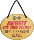 4252024248715		 ''Arbeit ist der Fluch trinkenden Klasse'' Schilderstore24 Blechschilder sind perfekt als Geschenk zu Weihnachten, Geburtstage, Feiern, Partys, Grillabende, Namenstag, Feiertag, Mädelsabend, Hochzeit. Jederzeit stilvoll im Wohnzimmer, Partykeller, Garage, Praxis, Büro, Café, Hauseingang Alkohol Kasten Bier Saufen Getränk Bier Alkohol schaumkrone promille hopfen
