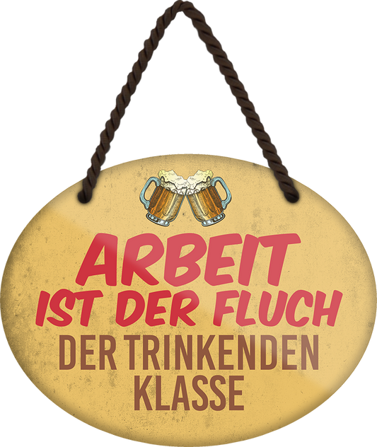 4252024248715		 ''Arbeit ist der Fluch trinkenden Klasse'' Schilderstore24 Blechschilder sind perfekt als Geschenk zu Weihnachten, Geburtstage, Feiern, Partys, Grillabende, Namenstag, Feiertag, Mädelsabend, Hochzeit. Jederzeit stilvoll im Wohnzimmer, Partykeller, Garage, Praxis, Büro, Café, Hauseingang Alkohol Kasten Bier Saufen Getränk Bier Alkohol schaumkrone promille hopfen