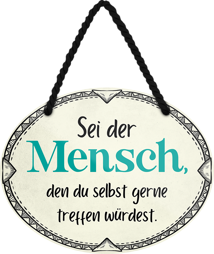 4252024249712		 ''Sei der Mensch den du selbst gerne treffen würdest'' Schilderstore24 Blechschilder sind perfekt als Geschenk zu Weihnachten, Geburtstage, Feiern, Partys, Grillabende, Namenstag, Feiertag, Mädelsabend, Hochzeit. Jederzeit stilvoll im Wohnzimmer, Partykeller, Garage, Praxis, Büro, Café, Hauseingang Weisheiten Leben Sprichwörter Tipp wahrheit sprichwort tiefsinnig ratschlag