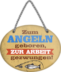 4252024248791		 ''Zum Angeln geboren, zur Arbeit gezwungen'' Schilderstore24 Blechschilder sind perfekt als Geschenk zu Weihnachten, Geburtstage, Feiern, Partys, Grillabende, Namenstag, Feiertag, Mädelsabend, Hochzeit. Jederzeit stilvoll im Wohnzimmer, Partykeller, Garage, Praxis, Büro, Café, Hauseingang Angeln Fischen Meerestier Bootsausflug see meer fisch wasser angeln fischen