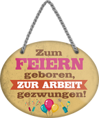 4252024248920		 ''Zum Feiern geboren, zur Arbeit gezwungen'' Schilderstore24 Blechschilder sind perfekt als Geschenk zu Weihnachten, Geburtstage, Feiern, Partys, Grillabende, Namenstag, Feiertag, Mädelsabend, Hochzeit. Jederzeit stilvoll im Wohnzimmer, Partykeller, Garage, Praxis, Büro, Café, Hauseingang Büro Chef Angestellter Arbeit Job Arbeitsplatz Alltag Beruf Ausbildung