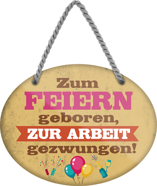 4252024248920		 ''Zum Feiern geboren, zur Arbeit gezwungen'' Schilderstore24 Blechschilder sind perfekt als Geschenk zu Weihnachten, Geburtstage, Feiern, Partys, Grillabende, Namenstag, Feiertag, Mädelsabend, Hochzeit. Jederzeit stilvoll im Wohnzimmer, Partykeller, Garage, Praxis, Büro, Café, Hauseingang Büro Chef Angestellter Arbeit Job Arbeitsplatz Alltag Beruf Ausbildung