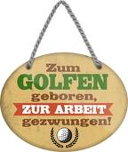 4252024248951		 ''Zum Golfen geboren, zur Arbeit gezwungen'' Schilderstore24 Blechschilder sind perfekt als Geschenk zu Weihnachten, Geburtstage, Feiern, Partys, Grillabende, Namenstag, Feiertag, Mädelsabend, Hochzeit. Jederzeit stilvoll im Wohnzimmer, Partykeller, Garage, Praxis, Büro, Café, Hauseingang Freizeit Sport Ballsport Aktivitäten bowling golf kegeln biken rad hobby