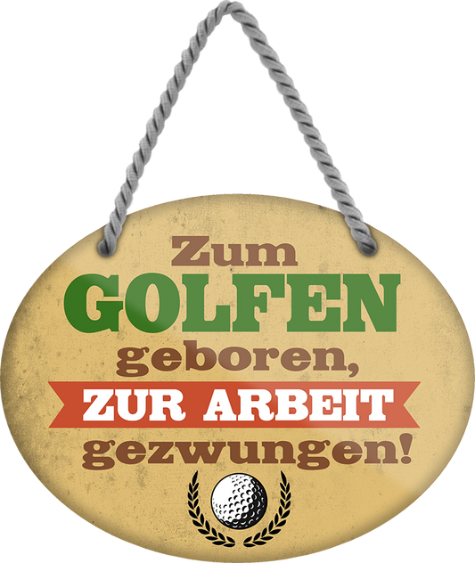 4252024248951		 ''Zum Golfen geboren, zur Arbeit gezwungen'' Schilderstore24 Blechschilder sind perfekt als Geschenk zu Weihnachten, Geburtstage, Feiern, Partys, Grillabende, Namenstag, Feiertag, Mädelsabend, Hochzeit. Jederzeit stilvoll im Wohnzimmer, Partykeller, Garage, Praxis, Büro, Café, Hauseingang Freizeit Sport Ballsport Aktivitäten bowling golf kegeln biken rad hobby