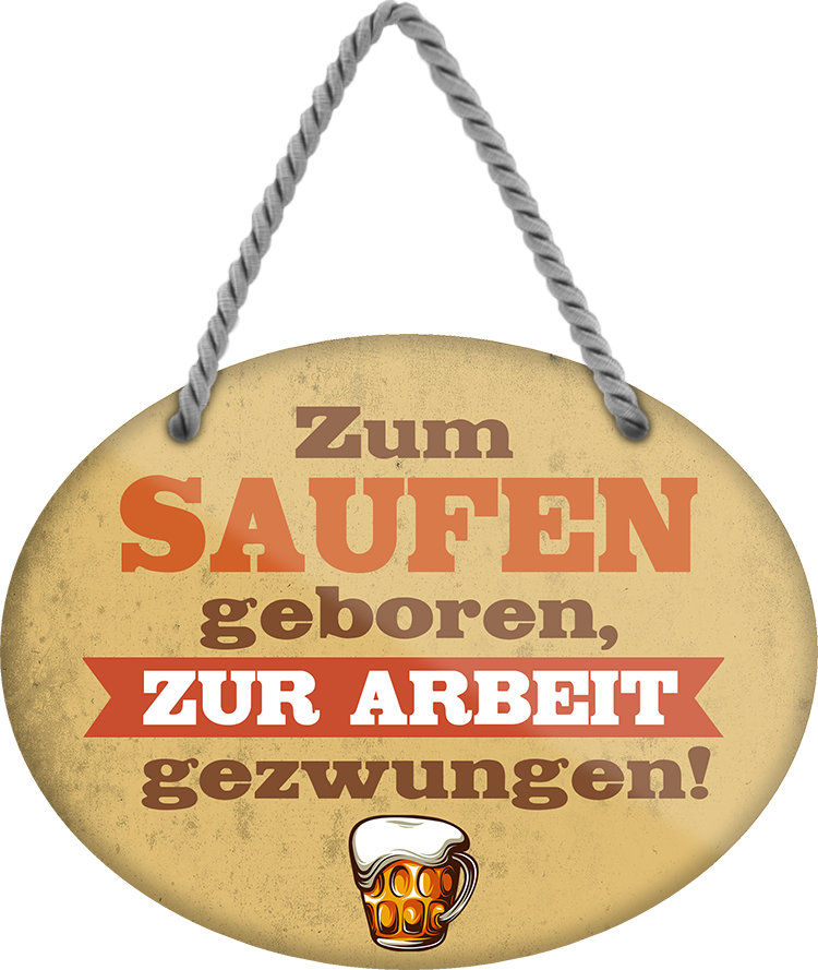 4252024248708		 ''Zum Saufen geboren, zur Arbeit gezwungen'' Schilderstore24 Blechschilder sind perfekt als Geschenk zu Weihnachten, Geburtstage, Feiern, Partys, Grillabende, Namenstag, Feiertag, Mädelsabend, Hochzeit. Jederzeit stilvoll im Wohnzimmer, Partykeller, Garage, Praxis, Büro, Café, Hauseingang Alkohol Cocktail Bier Sekt Getränk Bier Alkohol schnaps promille tequila   