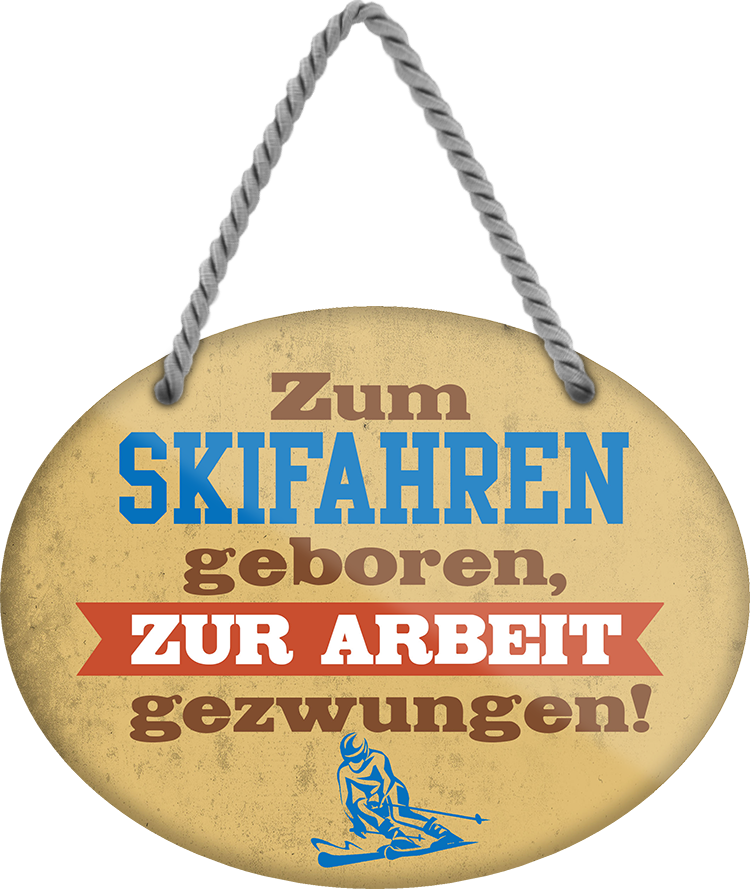 4252024248968		 ''Zum Skifahren geboren, zur Arbeit gezwungen'' Schilderstore24 Blechschilder sind perfekt als Geschenk zu Weihnachten, Geburtstage, Feiern, Partys, Grillabende, Namenstag, Feiertag, Mädelsabend, Hochzeit. Jederzeit stilvoll im Wohnzimmer, Partykeller, Garage, Praxis, Büro, Café, Hauseingang Freizeit Sport Ski Schnee Aktivitäten skifahren kegeln biken rad hobby angeln