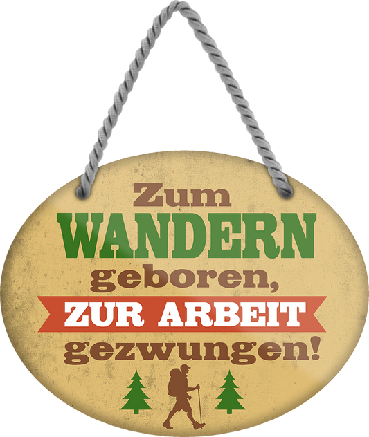 4252024248814		 ''Zum Wandern geboren, zur Arbeit gezwungen'' Schilderstore24 Blechschilder sind perfekt als Geschenk zu Weihnachten, Geburtstage, Feiern, Partys, Grillabende, Namenstag, Feiertag, Mädelsabend, Hochzeit. Jederzeit stilvoll im Wohnzimmer, Partykeller, Garage, Praxis, Büro, Café, Hauseingang Berge Reisen Wandern Outdoor Natur Urlaub sehenswürdigkeiten tal freizeit sport