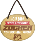 4252024249453		 ''Ich bin dieser legendäre Zocker'' Schilderstore24 Blechschilder sind perfekt als Geschenk zu Weihnachten, Geburtstage, Feiern, Partys, Grillabende, Namenstag, Feiertag, Mädelsabend, Hochzeit. Jederzeit stilvoll im Wohnzimmer, Partykeller, Garage, Praxis, Büro, Café, Hauseingang Freizeit PC Konsole Games Aktivitäten spiele zocken daddeln hobby technik