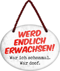 4252024250749		 ''Werd endlich erwachsen. War ich schon, war doof'' Schilderstore24 Blechschilder sind perfekt als Geschenk zu Weihnachten, Geburtstage, Feiern, Partys, Grillabende, Namenstag, Feiertag, Mädelsabend, Hochzeit. Jederzeit stilvoll im Wohnzimmer, Partykeller, Garage, Praxis, Büro, Café, Hauseingang Familie Zuhause Eltern Geschwister oma opa familie mama papa geschwister