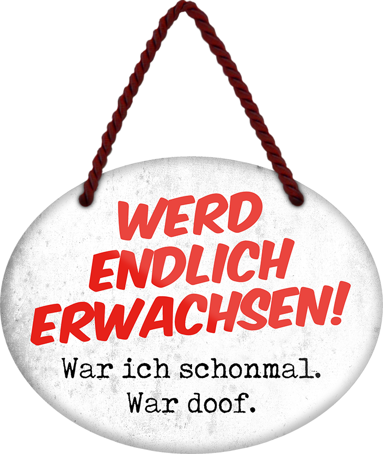 4252024250749		 ''Werd endlich erwachsen. War ich schon, war doof'' Schilderstore24 Blechschilder sind perfekt als Geschenk zu Weihnachten, Geburtstage, Feiern, Partys, Grillabende, Namenstag, Feiertag, Mädelsabend, Hochzeit. Jederzeit stilvoll im Wohnzimmer, Partykeller, Garage, Praxis, Büro, Café, Hauseingang Familie Zuhause Eltern Geschwister oma opa familie mama papa geschwister