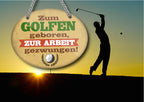 Blechschild ''Zum Golfen geboren, zur Arbeit gezwungen'' 18x14cm
