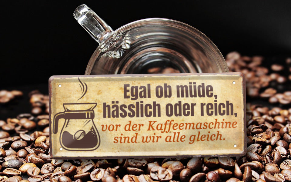 Blechschild ''Egal müde,hässlich,reich, vor Kaffeemaschine gleich'' 28x12cm