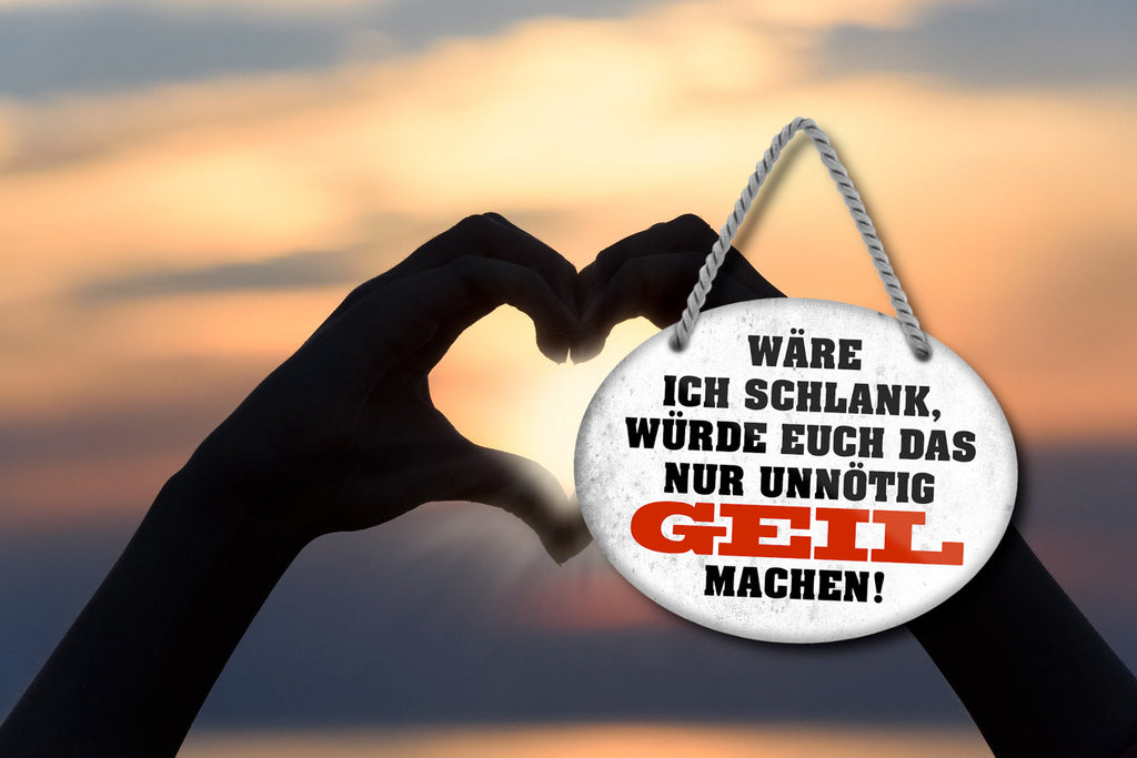 Blechschild ''Wäre ich schlank, würde euch nur unnötig geil machen'' 18x14cm