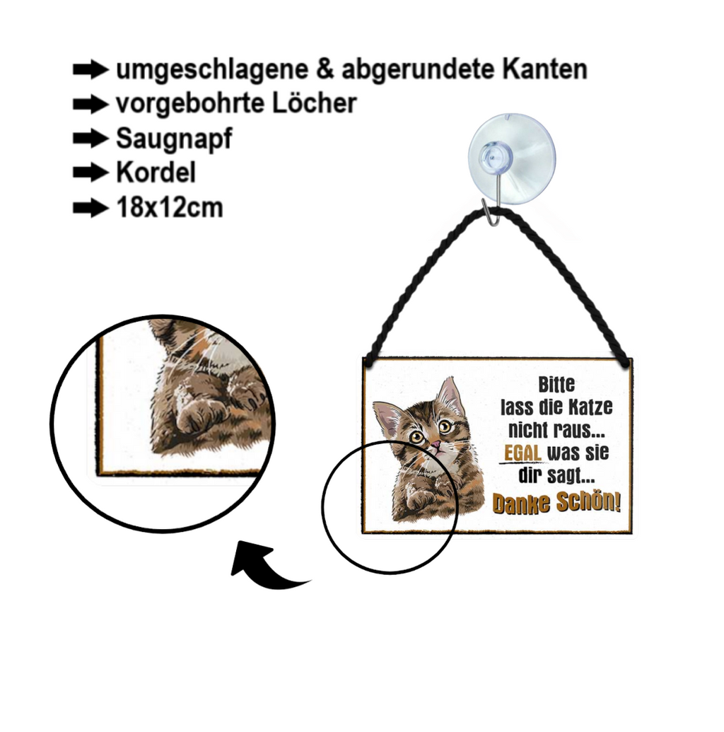Blechschild ''Bitte lass die Katze nicht raus, egal was sie dir sagt'' 18x12cm