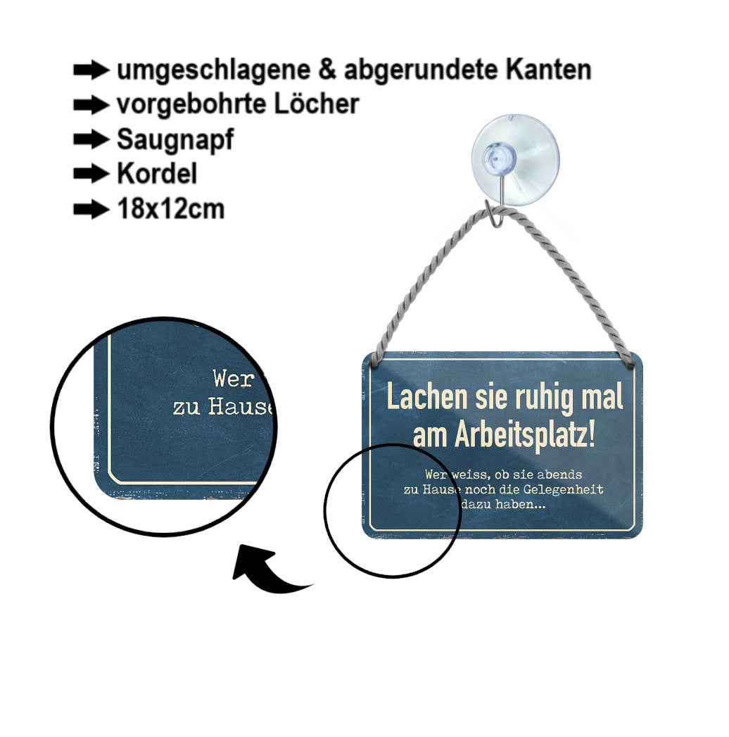 Blechschild ''Lachen sie ruhig am Arbeitsplatz Zuhause Gelegenheit dafür'' 18x12cm