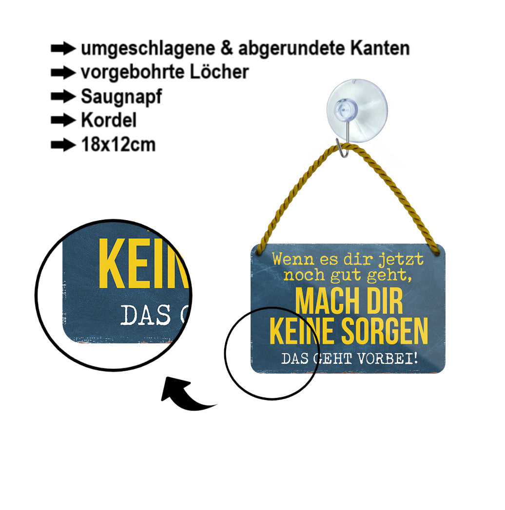 Blechschild ''Wenn es dir jetzt noch gut geht, das geht vorbei'' 18x12cm