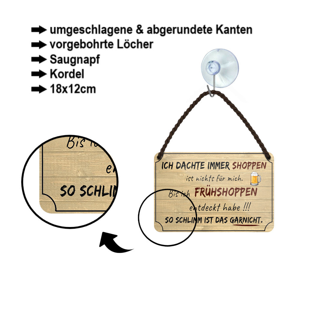 Blechschild ''Ich dachte immer Shoppen... Frühshoppen'' 18x12cm