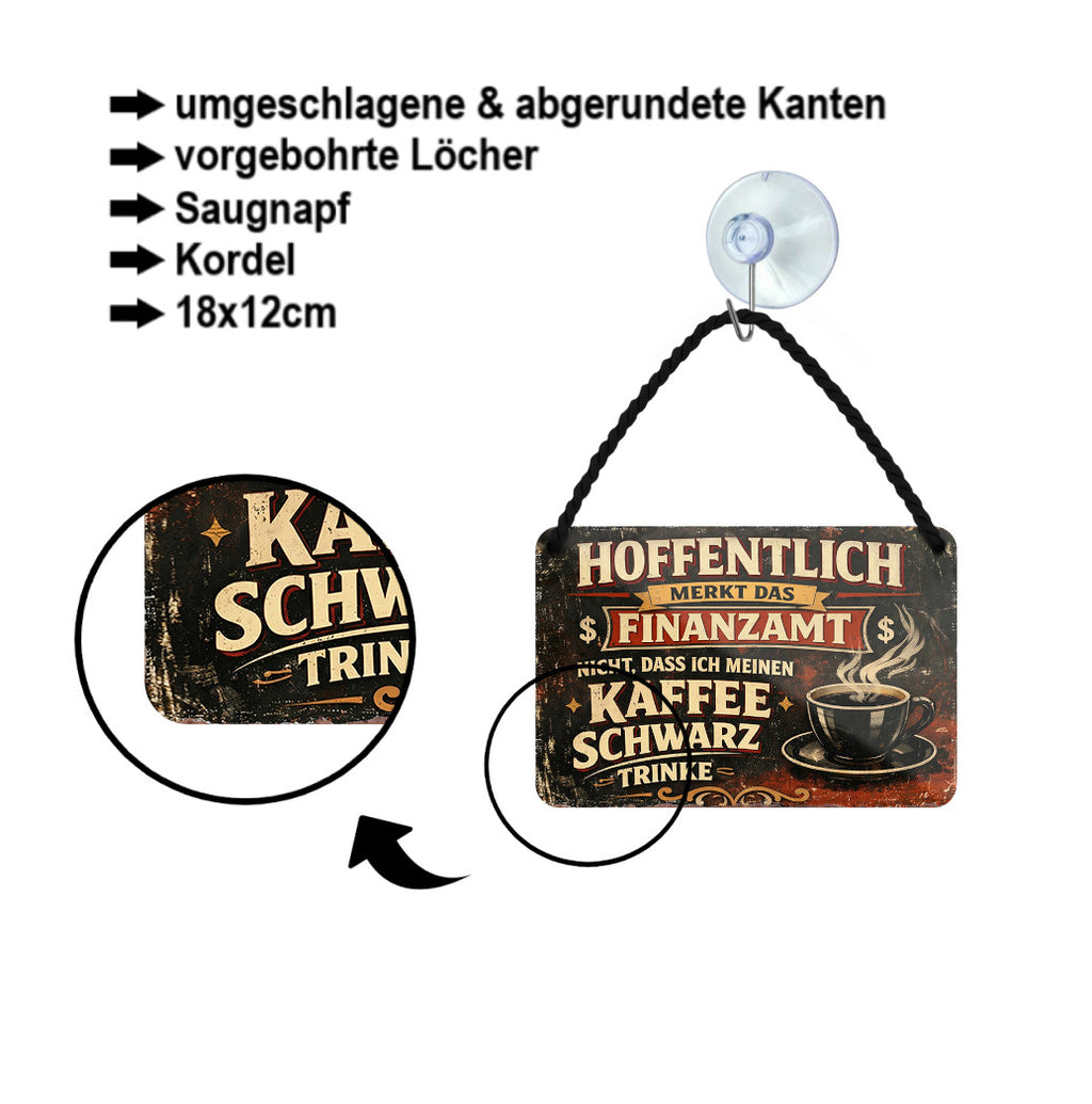 Blechschild ''Hoffentlich merkt das Finanzamt nicht Kaffee schwarz (nur Tasse)'' 18x12cm
