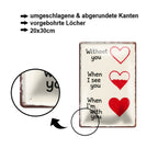 Blechschild ''Without you, when i see you, when i'm with you''20x30cm