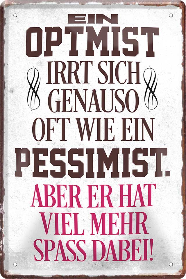 4252024219678 Schilderstore24 Schilderstore24 Blechschilder sind perfekt als Geschenk zu Weihnachten, Geburtstage, Feiern, Partys, Grillabende, Namenstag, Feiertag, Mädelsabend, Hochzeit. Jederzeit stilvoll im Wohnzimmer, Partykeller, Garage, Praxis, Büro, Café, Hauseingang Sarkasmus Ironie Funny Schwarzer Humor faul dumm fun rente lästern teufel	 ''Ein Optimist irrt sich genauso oft Pessimist''		20x30cm