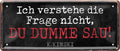 4252024226065 Schilderstore24 	Schilderstore24 Blechschilder sind perfekt als Geschenk zu Weihnachten, Geburtstage, Feiern, Partys, Grillabende, Namenstag, Feiertag, Mädelsabend, Hochzeit. Jederzeit stilvoll im Wohnzimmer, Partykeller, Garage, Praxis, Büro, Café, Hauseingang Sarkasmus Ironie Funny Schwarzer Humor faul dumm fun rente lästern teufel ''Ich verstehe die Frage nicht. Du dumme Sau''		28x12cm