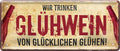 4252024222593 Schilderstore24 Schilderstore24 Blechschilder sind perfekt als Geschenk zu Weihnachten, Geburtstage, Feiern, Partys, Grillabende, Namenstag, Feiertag, Mädelsabend, Hochzeit. Jederzeit stilvoll im Wohnzimmer, Partykeller, Garage, Praxis, Büro, Café, Hauseingang Alkohol Cocktail Bier Sekt Getränk Bier Alkohol schnaps promille tequila   	 ''Wir trinken Glühwein von glücklichen Glühen''		28x12cm