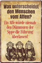 4252024220070	Schilderstore24 	 ''Was unterscheidet den Menschen vom Affen''Schilderstore24 Blechschilder sind perfekt als Geschenk zu Weihnachten, Geburtstage, Feiern, Partys, Grillabende, Namenstag, Feiertag, Mädelsabend, Hochzeit. Jederzeit stilvoll im Wohnzimmer, Partykeller, Garage, Praxis, Büro, Café, Hauseingang Sarkasmus Ironie Funny Schwarzer Humor faul dumm fun rente lästern teufel