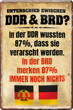 4252024220063	Schilderstore24 	 ''Unterschied zwischen DDR & BRD''Schilderstore24 Blechschilder sind perfekt als Geschenk zu Weihnachten, Geburtstage, Feiern, Partys, Grillabende, Namenstag, Feiertag, Mädelsabend, Hochzeit. Jederzeit stilvoll im Wohnzimmer, Partykeller, Garage, Praxis, Büro, Café, Hauseingang Sarkasmus Ironie Funny Schwarzer Humor faul dumm fun rente lästern teufel