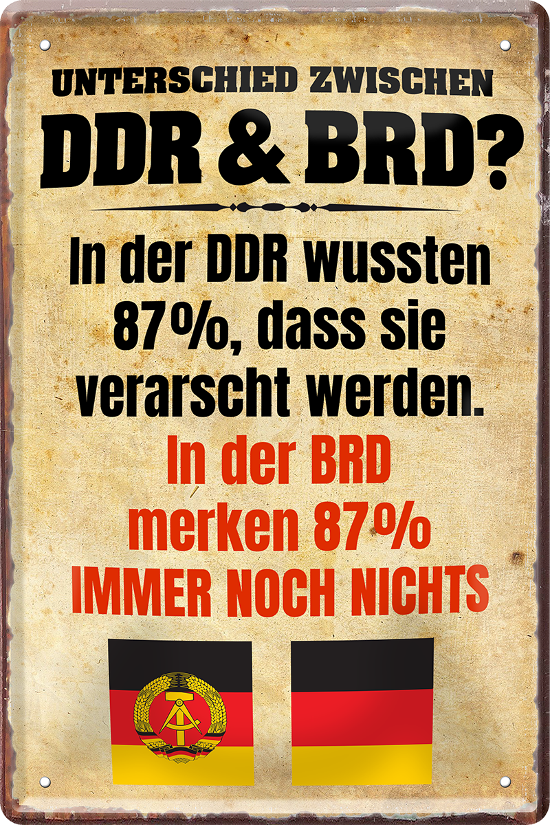 4252024220063	Schilderstore24 	 ''Unterschied zwischen DDR & BRD''Schilderstore24 Blechschilder sind perfekt als Geschenk zu Weihnachten, Geburtstage, Feiern, Partys, Grillabende, Namenstag, Feiertag, Mädelsabend, Hochzeit. Jederzeit stilvoll im Wohnzimmer, Partykeller, Garage, Praxis, Büro, Café, Hauseingang Sarkasmus Ironie Funny Schwarzer Humor faul dumm fun rente lästern teufel
