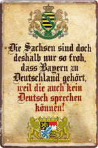 4252024215489 Schilderstore24 Schilderstore24 Blechschilder sind perfekt als Geschenk zu Weihnachten, Geburtstage, Feiern, Partys, Grillabende, Namenstag, Feiertag, Mädelsabend, Hochzeit. Jederzeit stilvoll im Wohnzimmer, Partykeller, Garage, Praxis, Büro, Café, Hauseingang Sachse Bayern Schwäbisch Alm bayrisch sprache kultur tradition	 ''Die Sachsen sind doch deshalb nur so froh,.. (beiger Hintergrund)''		20x30cm