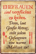 4252024236217		 ''Ehefrauen sind verpflichtet zu kochen'' Schilderstore24 Blechschilder sind perfekt als Geschenk zu Weihnachten, Geburtstage, Feiern, Partys, Grillabende, Namenstag, Feiertag, Mädelsabend, Hochzeit. Jederzeit stilvoll im Wohnzimmer, Partykeller, Garage, Praxis, Büro, Café, Hauseingang Familie Zuhause Eltern Geschwister oma opa familie mama papa geschwister