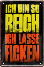 4252024235845		 ''Ich bin so reich, ich lasse ficken'' Schilderstore24 Blechschilder sind perfekt als Geschenk zu Weihnachten, Geburtstage, Feiern, Partys, Grillabende, Namenstag, Feiertag, Mädelsabend, Hochzeit. Jederzeit stilvoll im Wohnzimmer, Partykeller, Garage, Praxis, Büro, Café, Hauseingang Sarkasmus Ironie Funny Schwarzer Humor faul dumm fun rente lästern teufel