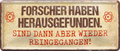 4252024226775	Geschenk Weihnachten, Geburtstage, Feiern, Partys, Grillabende, Namenstag, Feiertag, Mädelsabend, Hochzeit Wohnzimmer, Partykeller, Garage, Praxis, Büro, Café, Hauseingang Sarkasmus Ironie Funny Schwarzer Humor faul dumm fun rente lästern teufelSchilderstore24 	 ''Forscher haben herausgefunden''