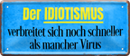 4252024226744	Geschenk Weihnachten, Geburtstage, Feiern, Partys, Grillabende, Namenstag, Feiertag, Mädelsabend, Hochzeit Wohnzimmer, Partykeller, Garage, Praxis, Büro, Café, Hauseingang Sarkasmus Ironie Funny Schwarzer Humor faul dumm fun rente lästern teufelSchilderstore24 	 ''Der Idiotismus verbreitet sich''