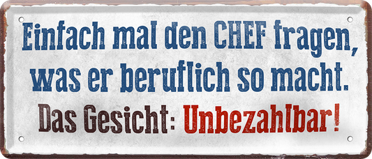 4252024227000	Schilderstore24 	 ''Einfach man den Chef fragen, was er beruflich macht''Schilderstore24 Blechschilder sind perfekt als Geschenk zu Weihnachten, Geburtstage, Feiern, Partys, Grillabende, Namenstag, Feiertag, Mädelsabend, Hochzeit. Jederzeit stilvoll im Wohnzimmer, Partykeller, Garage, Praxis, Büro, Café, Hauseingang Büro Chef Angestellter Arbeit Job Arbeitsplatz Alltag Beruf Ausbildung